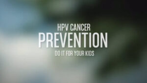 Thumbnail of Video HPV Cancer Prevention Do It For Your Kids